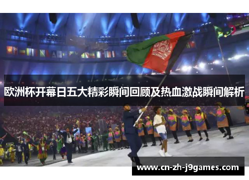 欧洲杯开幕日五大精彩瞬间回顾及热血激战瞬间解析