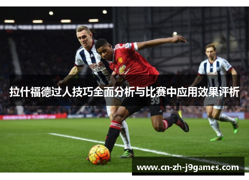 拉什福德过人技巧全面分析与比赛中应用效果评析