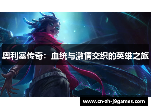 奥利塞传奇：血统与激情交织的英雄之旅