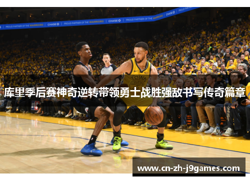 库里季后赛神奇逆转带领勇士战胜强敌书写传奇篇章
