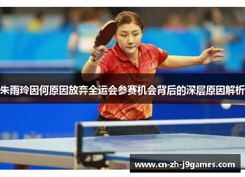 朱雨玲因何原因放弃全运会参赛机会背后的深层原因解析