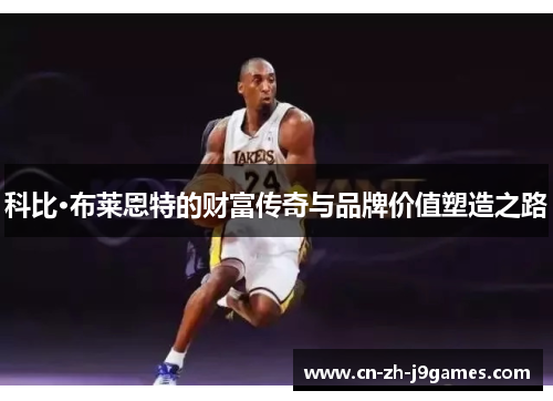 科比·布莱恩特的财富传奇与品牌价值塑造之路