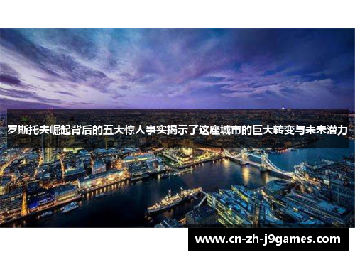 罗斯托夫崛起背后的五大惊人事实揭示了这座城市的巨大转变与未来潜力
