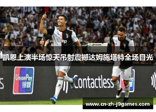 凯恩上演半场惊天吊射震撼达姆施塔特全场目光 凯恩上演半场惊天吊射震撼达姆施塔特全场目光